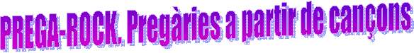 PREGA-ROCK. Preg�ries a partir de can�ons